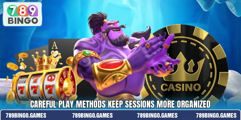 Careful play methods keep sessions more organized