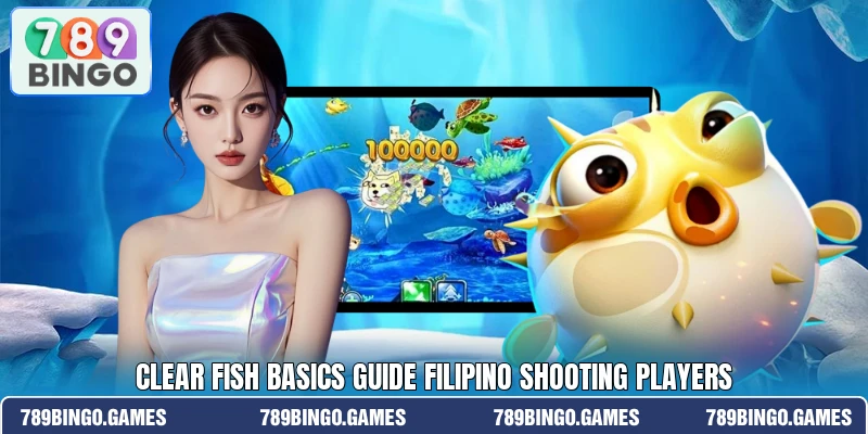 Clear Fish basics guide Filipino shooting players