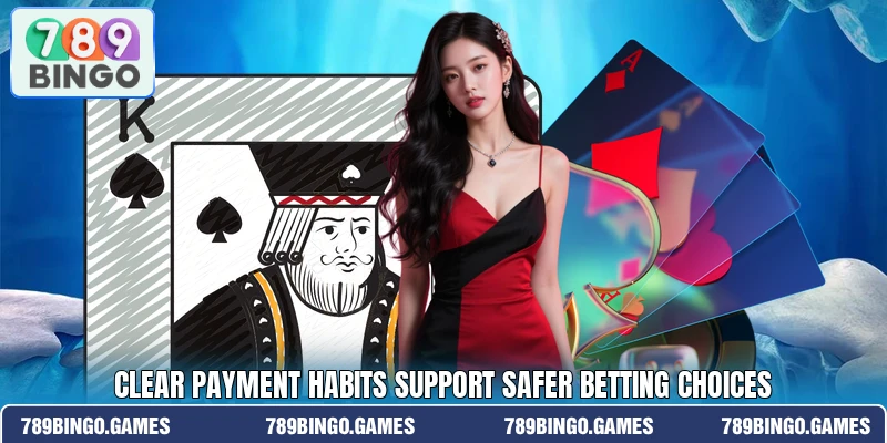 Clear payment habits support safer betting choices