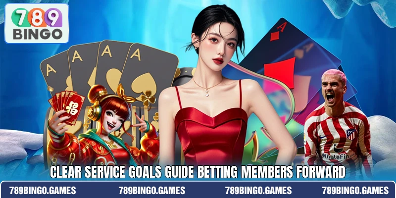 Clear service goals guide betting members forward