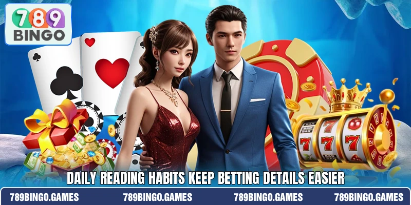Daily reading habits keep betting details easier
