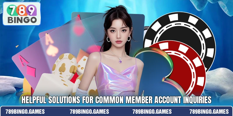 Helpful solutions for common member account inquiries