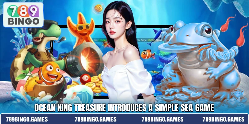 Ocean King Treasure introduces a simple sea game