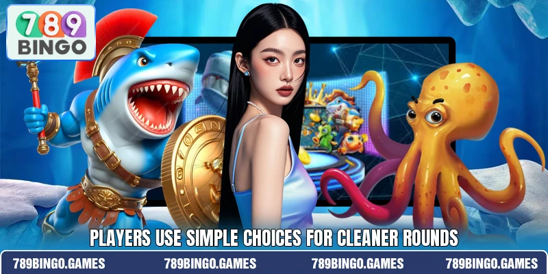 Players use simple choices for cleaner rounds