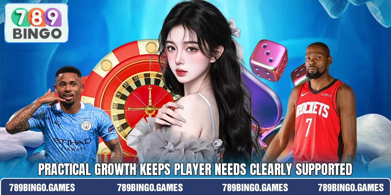 Practical growth keeps player needs clearly supported