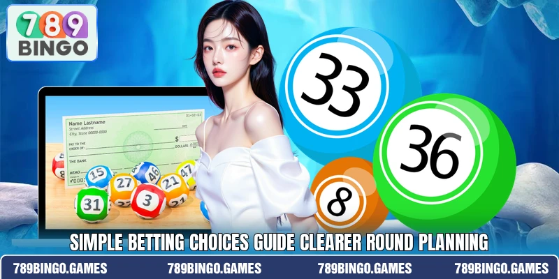 Simple betting choices guide clearer round planning